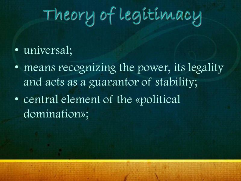 Theory of legitimacy universal; means recognizing the power, its legality and acts as a